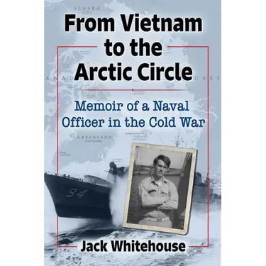 From Vietnam to the Arctic Circle: Memoir of a Naval Officer in the Cold War