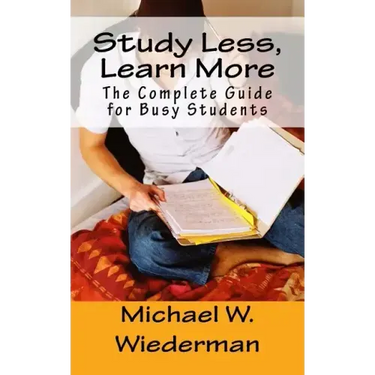 Study Less, Learn More: The Complete Guide for Busy Students