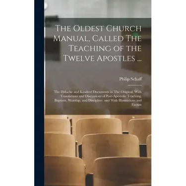 The Oldest Church Manual, Called The Teaching of the Twelve Apostles ...: The Didache and Kindred Documents in The Original, With Translations and Dis