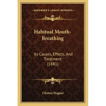 Habitual Mouth-Breathing: Its Causes, Effects, And Treatment (1881)