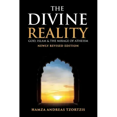 The Divine Reality: God, Islam and The Mirage of Atheism (Newly Revised Edition)