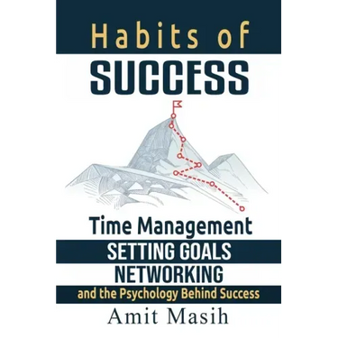 Habits of Success: Time Management, Setting Goals, Networking and the Psychology Behind Success