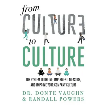From CULTURE to CULTURE: The System to Define, Implement, Measure, and Improve Your Company Culture