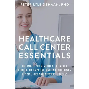 Healthcare Call Center Essentials: Optimize Your Medical Contact Center to Improve Patient Outcomes and Drive Organizational Success