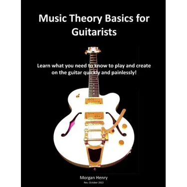 Music Theory Basics for Guitarists: Learn What You Need To Know To Create On The Guitar Quickly and Painlessly