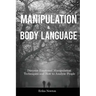 Manipulation and Body Language: Discover Emotional Manipulation Techniques and How to Analyze People