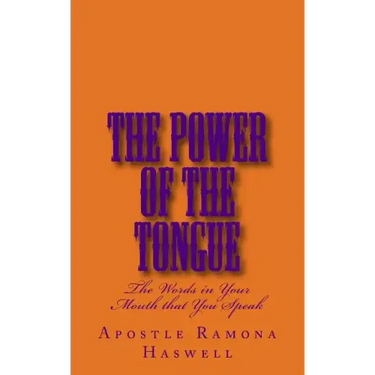The Power of the Tongue: The Words in Your Mouth That You Speak!