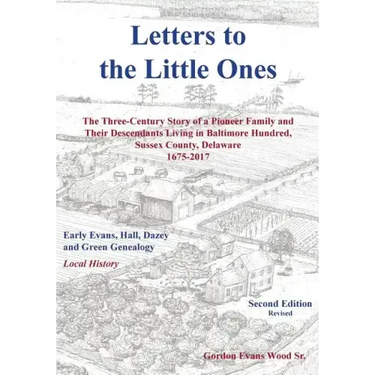 Letters to Little Ones: The Three Century Story of a Pioneer Family and Their Descendants Living In Baltimore Hundred, Sussex County, Delaware 1675-20