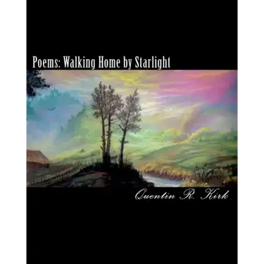 Poems: Walking Home by Starlight: poems by Quentin Kirk