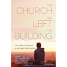 The Church Has Left the Building: Faith, Parish, and Ministry in the Twenty-First Century