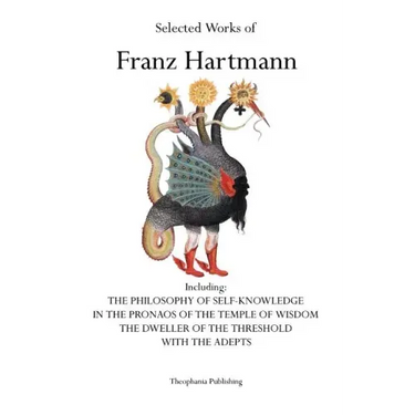 Selected Works of Franz Hartmann: The Philosophy of Self-Knowledge, In the Pronaos of the Temple of Wisdom, The Dweller of the Threshold, With the Ade