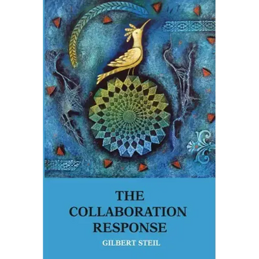 The Collaboration Response: Eight Axioms that Elicit Collaborative Action for A Whole Organization A Whole Community A Whole Society