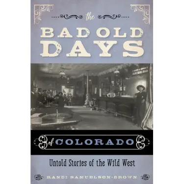 The Bad Old Days of Colorado: Untold Stories of the Wild West