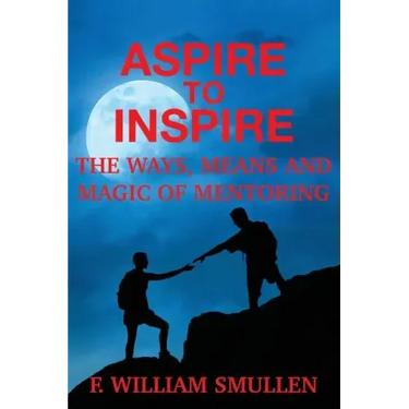 Aspire to Inspire The Ways, Means and Magic of Mentoring