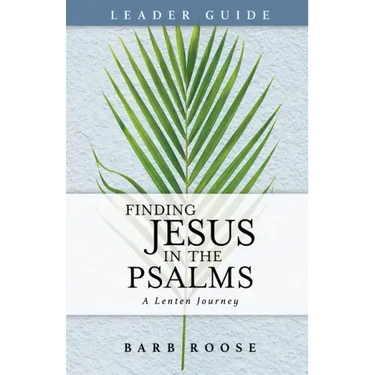 Finding Jesus in the Psalms Leader Guide: A Lenten Journey