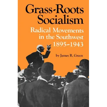 Grass-Roots Socialism: Radical Movements in the Southwest, 1895-1943