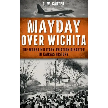 Mayday Over Wichita: The Worst Military Aviation Disaster in Kansas History