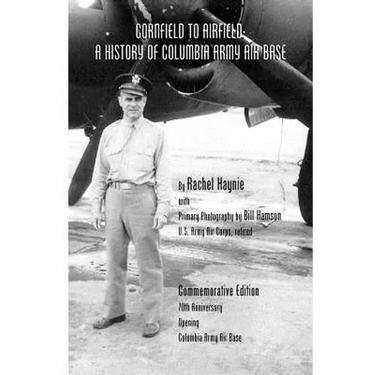 Cornfield to Airfield: A History of Columbia Army Air Base: A History of Columbia Army Air Base