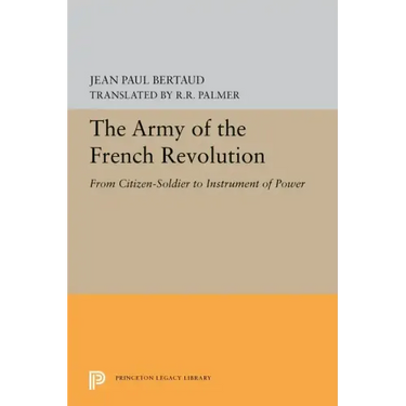 The Army of the French Revolution: From Citizen-Soldiers to Instrument of Power