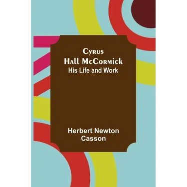 Cyrus Hall McCormick; His Life and Work