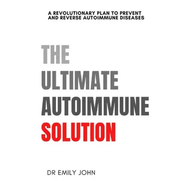 The Ultimate Autoimmune Solution: A Revolutionary Plan to Prevent and Reverse Autoimmune Diseases