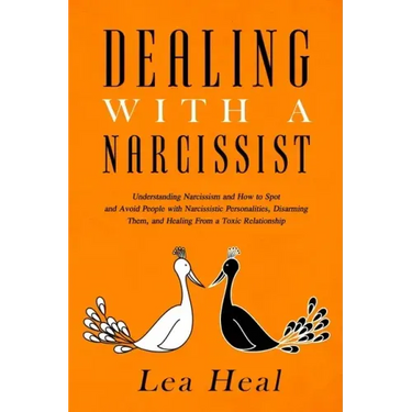 Dealing with a Narcissist: Understanding Narcissism and How to Spot and Avoid People with Narcissistic Personalities, Disarming Them, and Healing