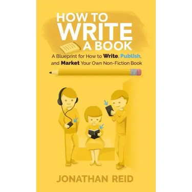 How To Write A Book: A Blueprint For How To Write, Publish And Market Your Very Own Non-fiction Book