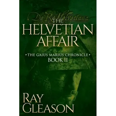 The Helvetian Affair: Book II of the Gaius Marius Chronicle