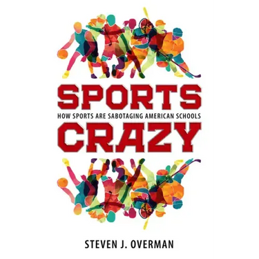 Sports Crazy: How Sports Are Sabotaging American Schools