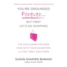 You're Grounded Forever...But First, Let's Go Shopping: The Challenges Mothers Face with Their Daughters and Ten Timely Solutions