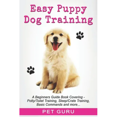 Easy Puppy Dog Training: Beginners guide book covering - Positive Training, Potty or Toilet Training, House Training, Sleep and Crate Training,