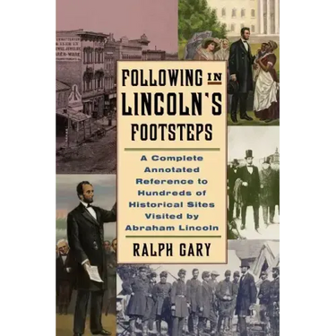 Following in Lincoln's Footsteps: A Complete Annotated Reference to Hundreds of Historical Sites Visited by Abraham Lincoln