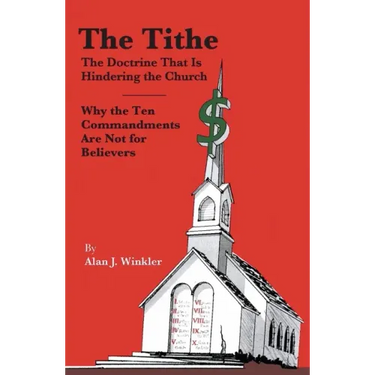 The Tithe: The Doctrine That Is Hindering the Church - Why the Ten Commandments Are Not for Believers