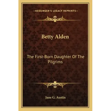 Betty Alden: The First-Born Daughter of the Pilgrims