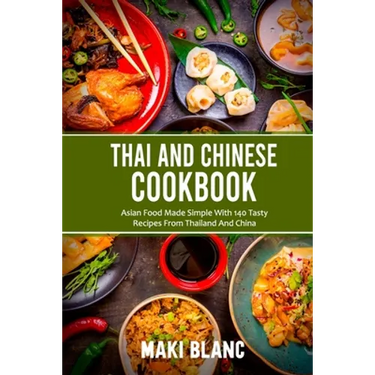 Thai And Chinese Cookbook: Asian Food Made Simple With 140 Tasty Recipes From Thailand And China