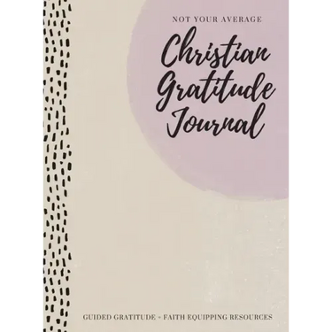 Not Your Average Christian Gratitude Journal: Guided Gratitude + Faith Equipping Resources (Daily Devotional, Gratitude and Prayer Journal for Women)