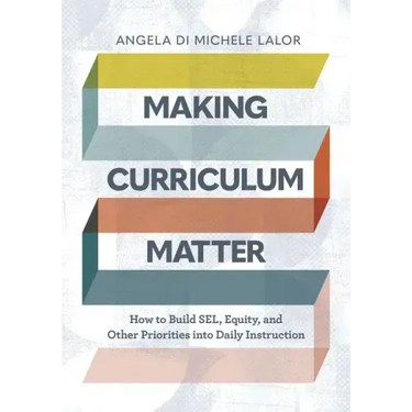 Making Curriculum Matter: How to Build Sel, Equity, and Other Priorities Into Daily Instruction