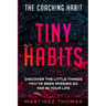 The Coaching Habit: Tiny Habits - Discover The Little Things You've Been Missing So Far In Your Life