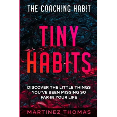 The Coaching Habit: Tiny Habits - Discover The Little Things You've Been Missing So Far In Your Life