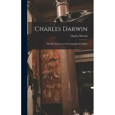 Charles Darwin: His Life Told in an Autobiographical Chapter