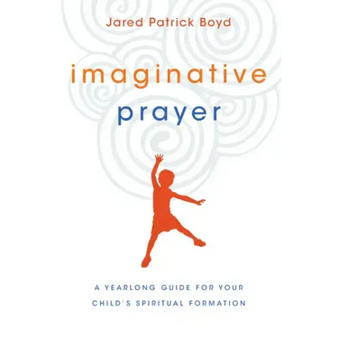 Imaginative Prayer: A Yearlong Guide for Your Child's Spiritual Formation