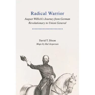 Radical Warrior: August Willich's Journey from German Revolutionary to Union General