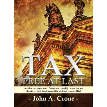 Tax Free at Last: A call to the American voters to tell Congress to simplify the tax law, give TAX FREEDOM TO MILLIONS, and then to get their hands ar