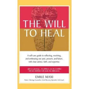 The Will to Heal: A self-care guide to reflecting, resolving, and embracing our past, present, and future, with clear advice, faith, and expertise