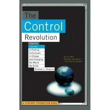 The Control Revolution How the Internet Is Putting Individuals in Charge and Changing the World We Know