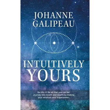 Intuitively Yours: Be into it! Be all that you can be! Journey into health and wealth by making your intuition your Superpower!