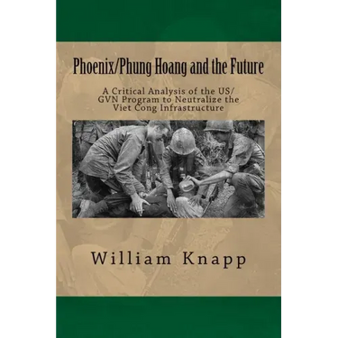 Phoenix/Phung Hoang and the Future: A Critical Analysis of the US/GVN Program to Neutralize the Viet Cong Infrastructure