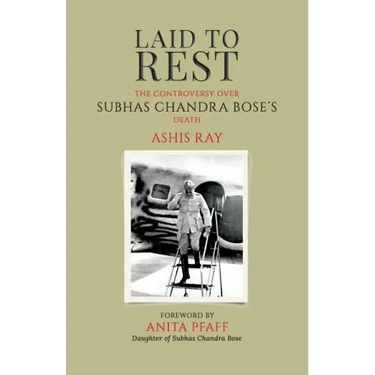 Laid to Rest: The Controversy Over Subhas Chandra Bose's Death
