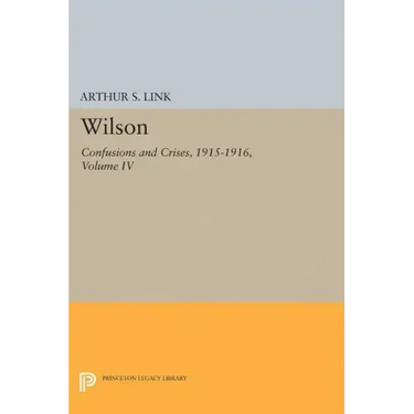 Wilson, Volume IV: Confusions and Crises, 1915-1916