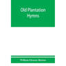 Old plantation hymns; a collection of hitherto unpublished melodies of the slave and the freedman, with historical and descriptive notes
